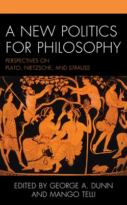 O nouă politică pentru filosofie: Perspective asupra lui Platon, Nietzsche și Strauss - A New Politics for Philosophy: Perspectives on Plato, Nietzsche, and Strauss