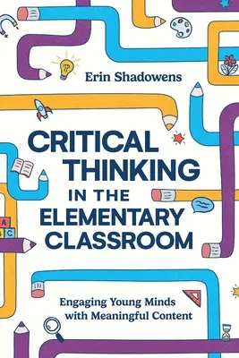 Gândirea critică în clasele primare: Angajarea minților tinere cu conținut semnificativ - Critical Thinking in the Elementary Classroom: Engaging Young Minds with Meaningful Content