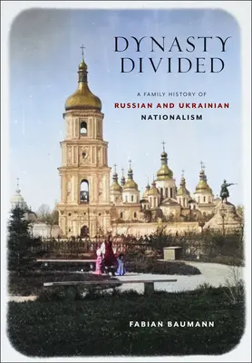 Dinastia divizată: O istorie de familie a naționalismului rus și ucrainean - Dynasty Divided: A Family History of Russian and Ukrainian Nationalism