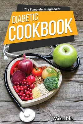 The Complete 5-Ingredient Diabetic Cookbook: Rețete simple și ușoare cu plan de mese pe 4 săptămâni pentru persoanele ocupate care urmează o dietă diabetică - The Complete 5-Ingredient Diabetic Cookbook: Simple and Easy Recipes with 4-Week Meal Plan for Busy People on Diabetic Diet