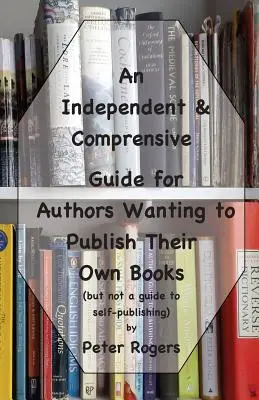 Un ghid independent și cuprinzător pentru autorii care doresc să își publice propriile cărți: (dar nu un ghid pentru autopublicare) - An Independent & Comprehensive Guide for Authors Wanting to Publish Their Own Books: (but not a guide to self-publishing)