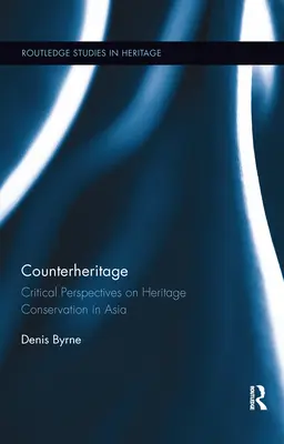 Counterheritage: Perspective critice asupra conservării patrimoniului în Asia - Counterheritage: Critical Perspectives on Heritage Conservation in Asia