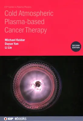 Terapia cancerului pe bază de plasmă atmosferică rece (ediția a doua) - Cold Atmospheric Plasma-based Cancer Therapy (Second Edition)
