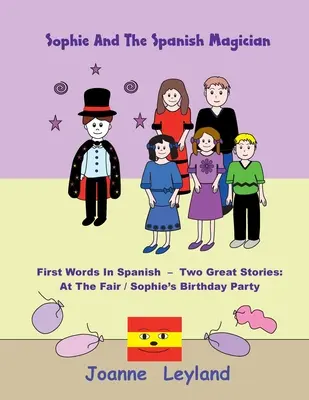 Sophie și magicianul spaniol: Primele cuvinte în spaniolă - Două povești minunate: La târg / Petrecerea de ziua lui Sophie - Sophie And The Spanish Magician: First Words In Spanish - Two Great Stories: At The Fair / Sophie's Birthday Party