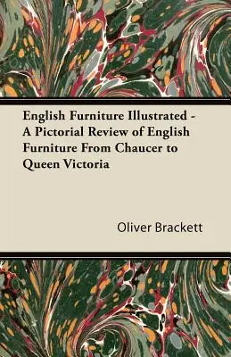 English Furniture Illustrated - O trecere în revistă picturală a mobilierului englez de la Chaucer la Regina Victoria - English Furniture Illustrated - A Pictorial Review of English Furniture From Chaucer to Queen Victoria