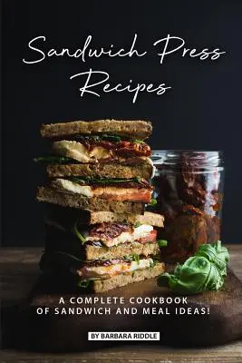 Rețete de Sandwich Press: O carte de bucate completă de idei de sandvișuri și mese! - Sandwich Press Recipes: A Complete Cookbook of Sandwich and Meal Ideas!