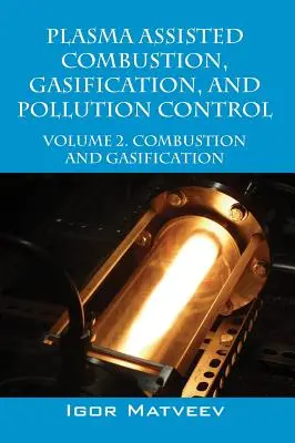 Combustie, gazeificare și controlul poluării asistate de plasmă: Volumul 2. Combustie și gazeificare - Plasma Assisted Combustion, Gasification, and Pollution Control: Volume 2. Combustion and Gasification