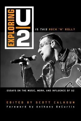 Explorarea U2: Is This Rock 'n' Roll?: Eseuri despre muzica, munca și influența trupei U2 - Exploring U2: Is This Rock 'n' Roll?: Essays on the Music, Work, and Influence of U2