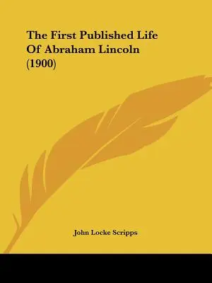 Prima viață publicată a lui Abraham Lincoln (1900) - The First Published Life Of Abraham Lincoln (1900)