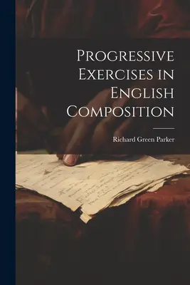 Progressive Exercises in English Composition (Exerciții progresive de compoziție engleză) - Progressive Exercises in English Composition