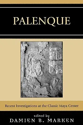 Palenque: Investigații recente la centrul clasic mayaș - Palenque: Recent Investigations at the Classic Maya Center