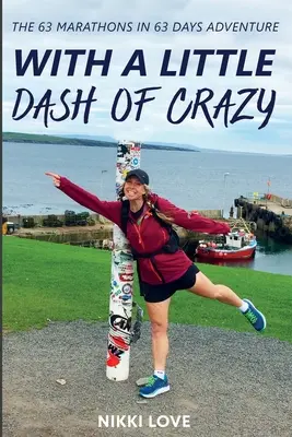 Cu un mic strop de nebunie: Aventura celor 63 de maratoane în 63 de zile - With A Little Dash Of Crazy: The 63 marathons in 63 days adventure
