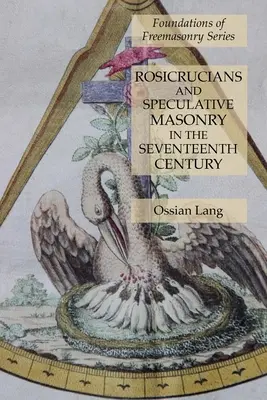Rosicrucienii și masoneria speculativă în secolul al XVII-lea: Seria Fundamentele francmasoneriei - Rosicrucians and Speculative Masonry in the Seventeenth Century: Foundations of Freemasonry Series