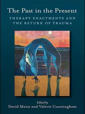 Trecutul în prezent: Enactments terapeutice și întoarcerea traumei - The Past in the Present: Therapy Enactments and the Return of Trauma