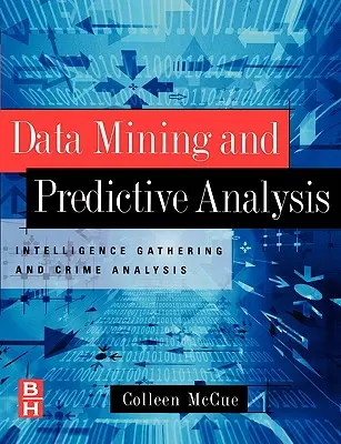 Data Mining și analiza predictivă: Culegerea de informații și analiza criminalității - Data Mining and Predictive Analysis: Intelligence Gathering and Crime Analysis