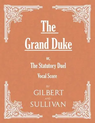 The Grand Duke; sau, The Statutory Duel (partitură vocală) - The Grand Duke; or, The Statutory Duel (Vocal Score)