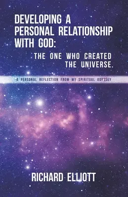 Dezvoltarea unei relații personale cu Dumnezeu: Cel care a creat Universul. O reflecție personală din odiseea mea spirituală - Developing a Personal Relationship with God: The One Who Created the Universe. A Personal Reflection From My Spiritual Odyssey