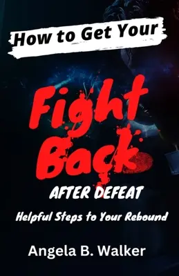 Cum să-ți recapeți lupta după înfrângere: Pași ajutători pentru revenire - How To Get Your Fight Back After Defeat: Helpful Steps To Rebound
