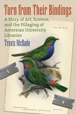 Rupte din legăturile lor: A Story of Art, Science, and the Pillaging of American University Libraries - Torn from Their Bindings: A Story of Art, Science, and the Pillaging of American University Libraries