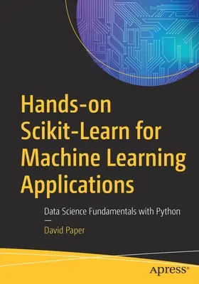 Hands-On Scikit-Learn pentru aplicații de învățare automată: Bazele științei datelor cu Python - Hands-On Scikit-Learn for Machine Learning Applications: Data Science Fundamentals with Python