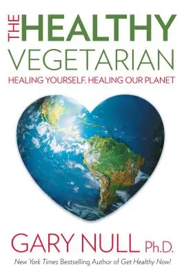 Vegetarianul sănătos: Vindecarea ta, vindecarea planetei noastre - The Healthy Vegetarian: Healing Yourself, Healing Our Planet