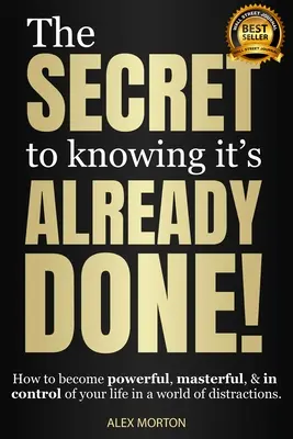 The Secret to Knowing It's Already Done! Cum să devii puternic, stăpân și să-ți controlezi viața într-o lume a distracțiilor - The Secret to Knowing It's Already Done!: How to Become Powerful, Masterful, & in Control of Your Life in a World of Distractions