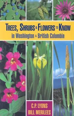 Copaci, arbuști și flori de cunoscut în Washington și British Columbia - Trees, Shrubs and Flowers to Know in Washington and British Columbia