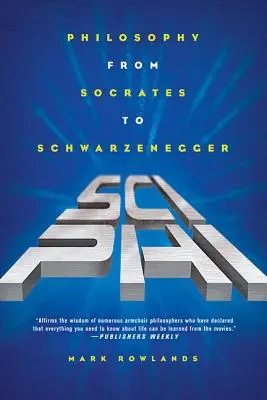 Sci-Phi: Filosofia de la Socrate la Schwarzenegger - Sci-Phi: Philosophy from Socrates to Schwarzenegger