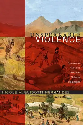 Violență incalificabilă: Remapping U.S. and Mexican National Imaginaries - Unspeakable Violence: Remapping U.S. and Mexican National Imaginaries