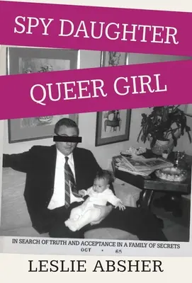 Spy Daughter, Queer Girl: În căutarea adevărului și a acceptării într-o familie de secrete - Spy Daughter, Queer Girl: In Search of Truth and Acceptance in a Family of Secrets
