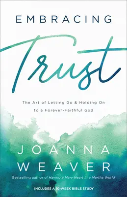Îmbrățișând încrederea: Arta de a renunța și a te agăța de un Dumnezeu veșnic credincios: The Art of Letting Go and Holding on to a Forever-Faithful God - Embracing Trust: The Art of Letting Go and Holding on to a Forever-Faithful God