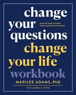 Change Your Questions, Change Your Life Workbook: Stăpânește-ți mentalitatea folosind gândirea prin întrebări - Change Your Questions, Change Your Life Workbook: Master Your Mindset Using Question Thinking