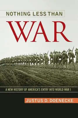 Nothing Less Than War: A New History of America's Entry Into World War I