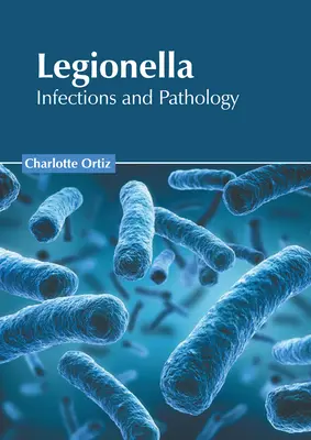 Legionella: Infecții și patologie - Legionella: Infections and Pathology