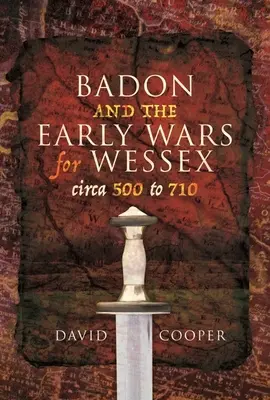 Badon și primele războaie pentru Wessex, circa 500 - 710 - Badon and the Early Wars for Wessex, Circa 500 to 710