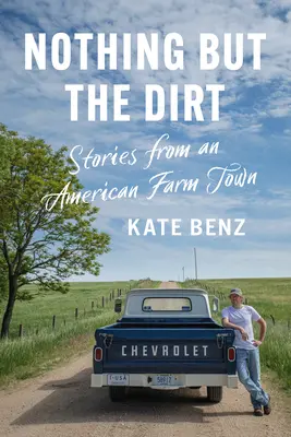 Nothing But the Dirt: Povești dintr-un oraș agricol american - Nothing But the Dirt: Stories from an American Farm Town