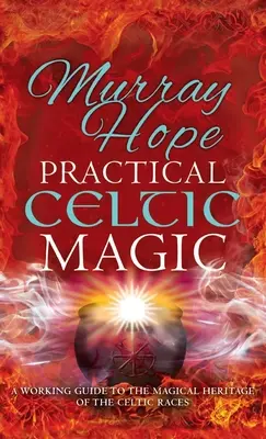 Magie celtică practică: Un ghid de lucru pentru tradițiile magice ale raselor celtice - Practical Celtic Magic: A working guide to the magical traditions of the Celtic races
