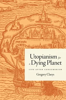 Utopianism pentru o planetă pe moarte: Viața după consumerism - Utopianism for a Dying Planet: Life After Consumerism