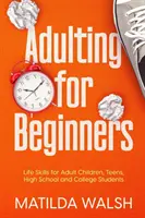 Adulting for Beginners - Abilități de viață pentru copiii adulți, adolescenți, elevi de liceu și studenți The Grown-up's Survival Gift - Adulting for Beginners - Life Skills for Adult Children, Teens, High School and College Students The Grown-up's Survival Gift