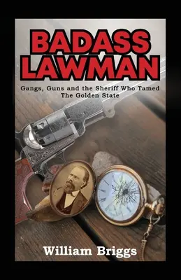 Badass Lawman: Gangs, Guns and the Sheriff Who Tamed The Golden State (Bande, arme și șeriful care a îmblânzit statul de aur) - Badass Lawman: Gangs, Guns and the Sheriff Who Tamed The Golden State