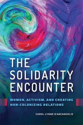 Întâlnirea solidarității: Femeile, activismul și crearea de relații necolonizatoare - The Solidarity Encounter: Women, Activism, and Creating Non-Colonizing Relations