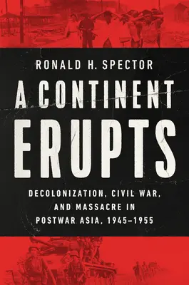 Un continent erupe: Decolonizare, război civil și masacru în Asia postbelică, 1945-1955 - A Continent Erupts: Decolonization, Civil War, and Massacre in Postwar Asia, 1945-1955
