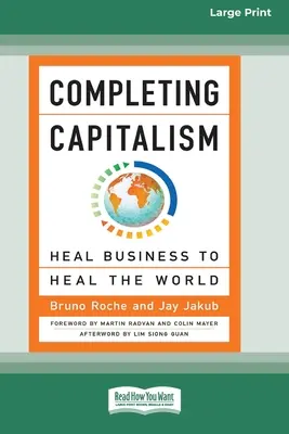 Completarea capitalismului: Vindecarea afacerilor pentru a vindeca lumea [16 Pt Large Print Edition] - Completing Capitalism: Heal Business to Heal the World [16 Pt Large Print Edition]