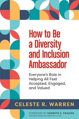 Cum să fii un ambasador al diversității și incluziunii: Rolul fiecăruia în a-i ajuta pe toți să se simtă acceptați, implicați și valorizați - How to Be a Diversity and Inclusion Ambassador: Everyone's Role in Helping All Feel Accepted, Engaged, and Valued