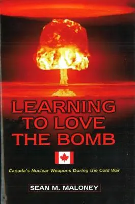 Learning to Love the Bomb: Armele nucleare ale Canadei în timpul Războiului Rece - Learning to Love the Bomb: Canada's Nuclear Weapons During the Cold War