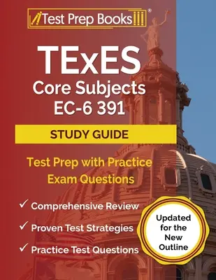 TExES Core Subjects EC-6 391 Ghid de studiu: Pregătire pentru test cu întrebări practice de examen [Actualizat pentru noul contur] - TExES Core Subjects EC-6 391 Study Guide: Test Prep with Practice Exam Questions [Updated for the New Outline]