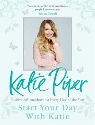 Începe-ți ziua cu Katie - 365 de afirmații pentru un an de gândire pozitivă - Start Your Day With Katie - 365 Affirmations for a Year of Positive Thinking