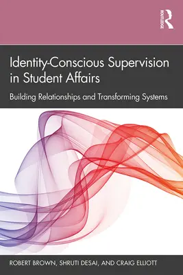Identity-Conscious Supervision in Student Affairs: Construirea relațiilor și transformarea sistemelor - Identity-Conscious Supervision in Student Affairs: Building Relationships and Transforming Systems