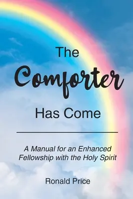 A venit Mângâietorul: Un manual pentru o părtășie sporită cu Duhul Sfânt - The Comforter Has Come: A Manual for an Enhanced Fellowship with the Holy Spirit