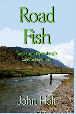 Road Fish: Povești din Coyote Nowhere-ul pescuitului la muscă - Road Fish: Tales from Fly Fishing's Coyote Nowhere